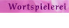 Wortspielerei und allerhand Wissenswertes und Amüsantes zum Thema Sprache